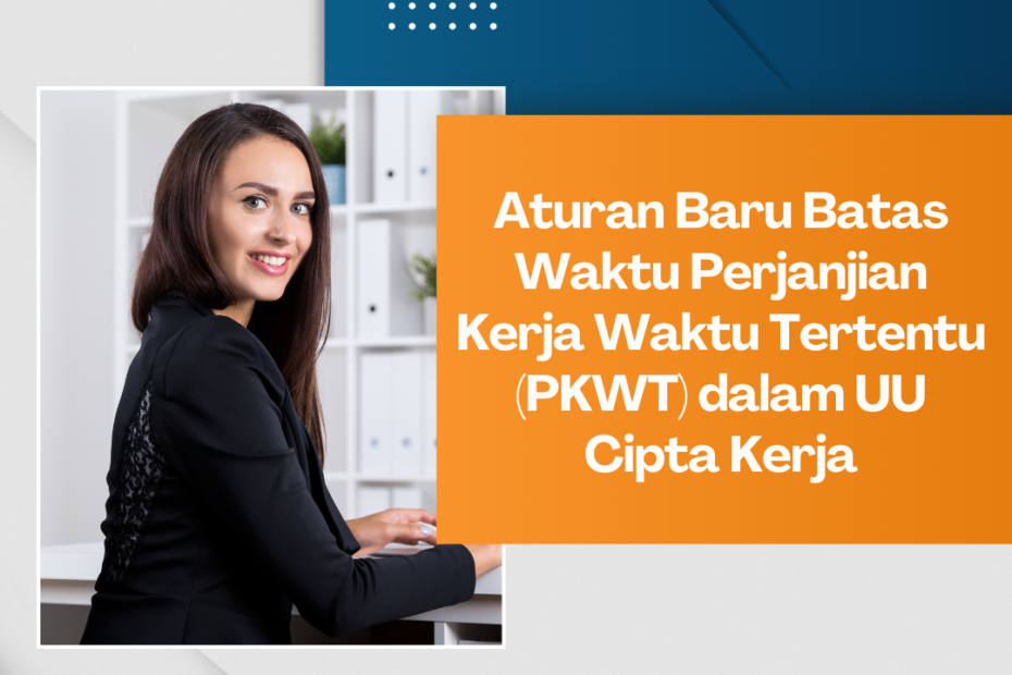 Aturan Baru Batas Waktu Perjanjian Kerja Waktu Tertentu Pkwt Dalam Uu