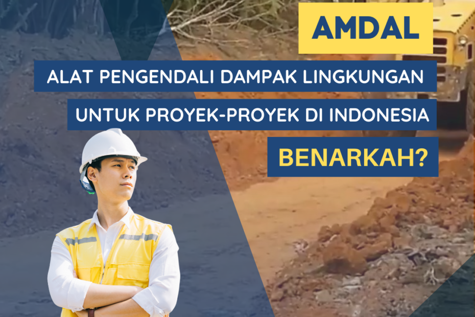 AMDAL SEBAGAI ALAT PENGENDALIAN DAMPAK LINGKUNGAN DALAM PROYEK-PROYEK DI INDONESIA, BENARKAH?