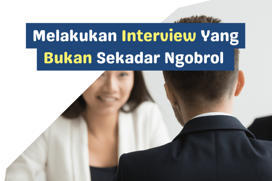 Melakukan Interview yang Bukan Hanya Sekadar Ngobrol Melakukan Interview yang Bukan Hanya Sekadar Ngobrol