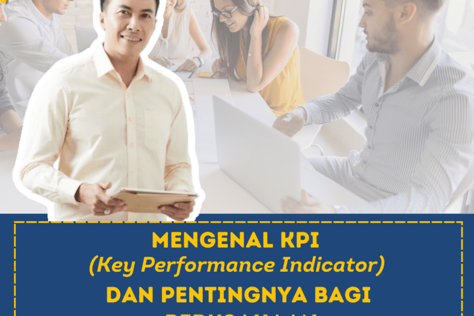 Mengenal KPI (Key Performance Indicator) dan Pentingnya Bagi Perusahaan Mengenal KPI (Key Performance Indicator) dan Pentingnya Bagi Perusahaan