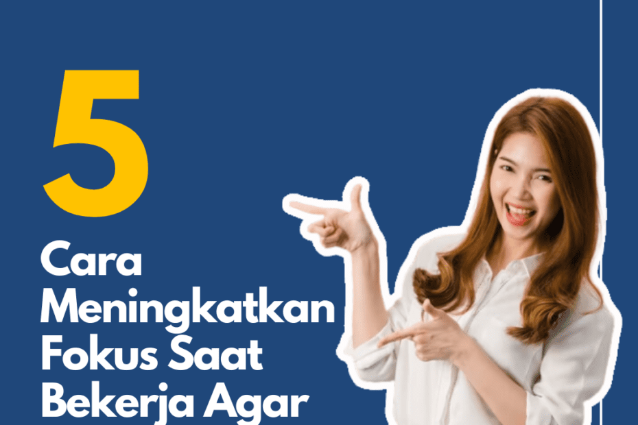 5 Cara Meningkatkan Fokus Saat Bekerja Agar Lebih Produktif