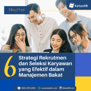 6 Strategi Rekrutmen dan Seleksi Karyawan yang Efektif dalam Manajemen Bakat 6 Strategi Rekrutmen dan Seleksi Karyawan yang Efektif dalam Manajemen Bakat