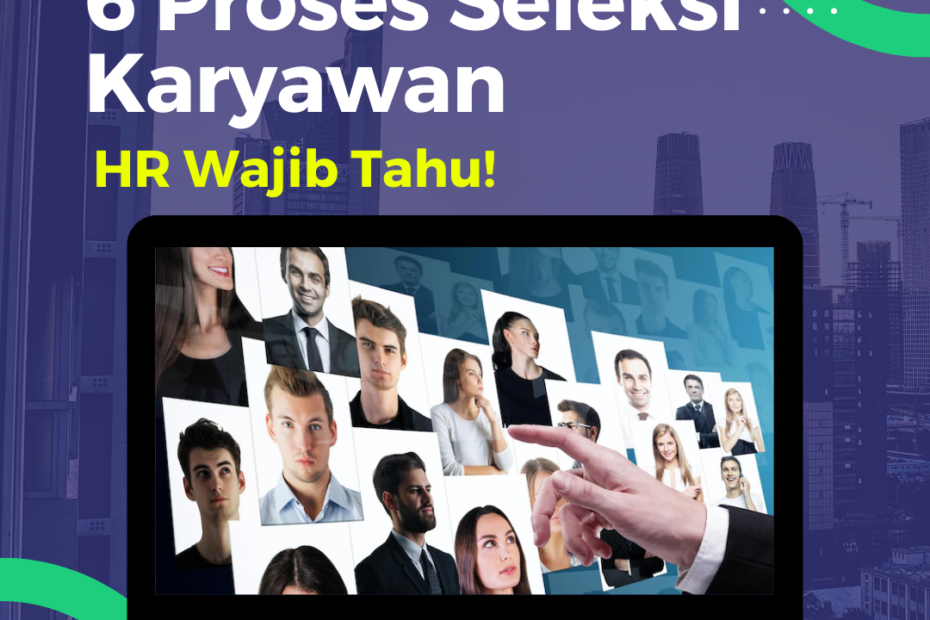 Mengenal 6 Proses Seleksi Karyawan Di Perusahaan, HR Wajib Tahu!