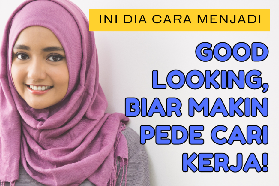 Ini Dia Cara Menjadi Good Looking, Biar Makin Pede Cari Kerja!