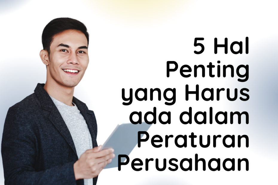 5 Hal Penting yang Harus ada dalam Peraturan Perusahaan