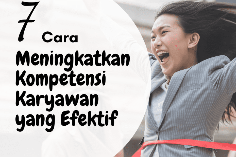 7 Cara Meningkatkan Kompetensi Karyawan yang Efektif
