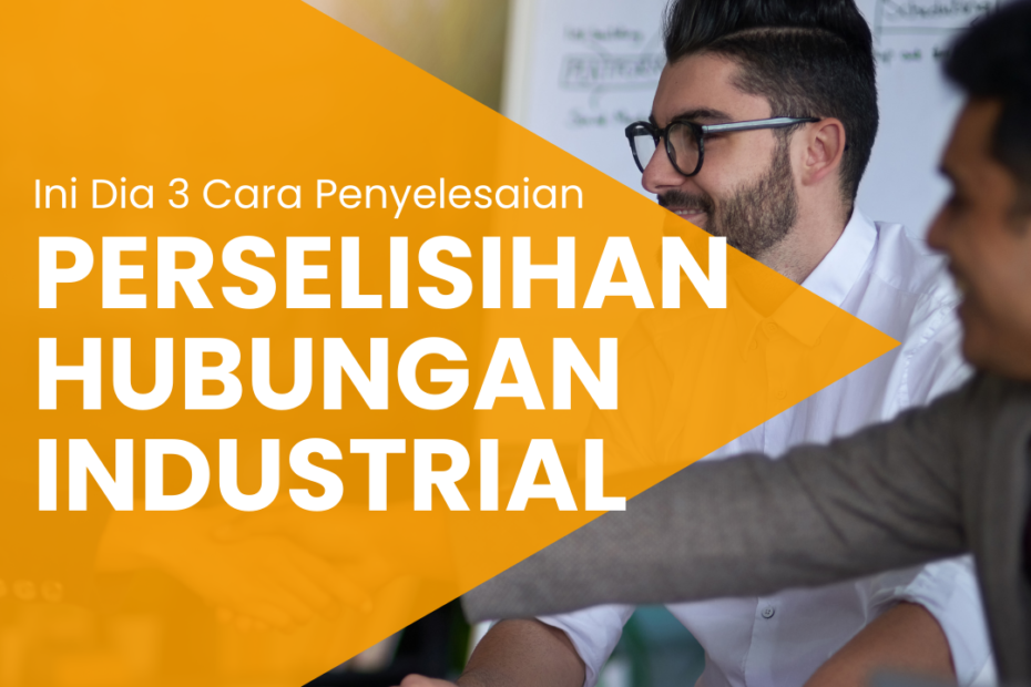 Ini Dia 3 Cara Penyelesaian Perselisihan Hubungan Industrial