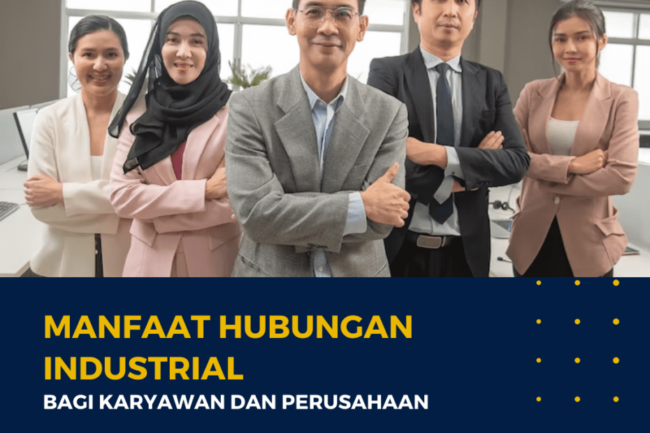 Manfaat Hubungan Industrial Bagi Karyawan dan Perusahaan