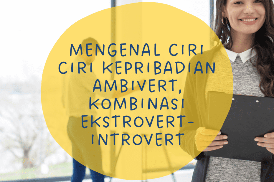 Mengenal Ciri Ciri Kepribadian Ambivert, Kombinasi Ekstrovert-Introvert Mengenal Ciri Ciri Kepribadian Ambivert, Kombinasi Ekstrovert-Introvert