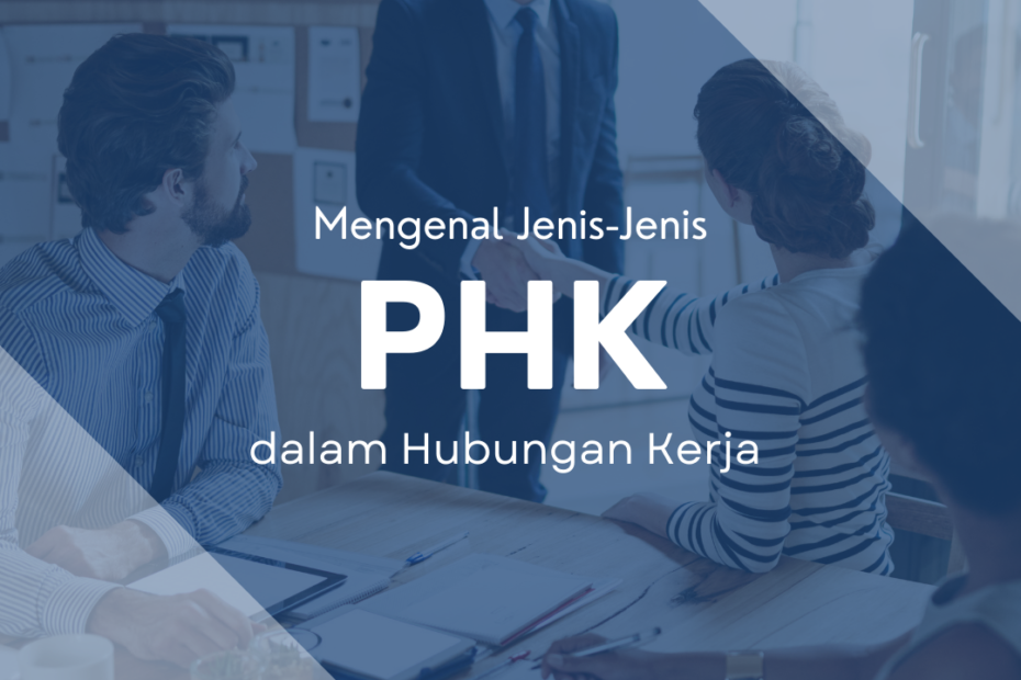 Mengenal Jenis-Jenis PHK dalam Hubungan Kerja