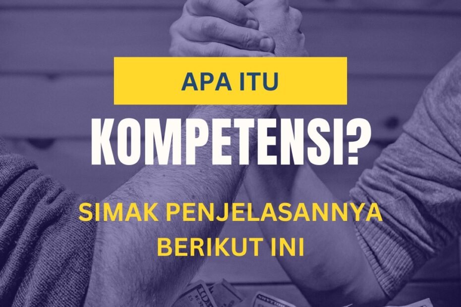Apa Itu Kompetensi? Simak Penjelasannya Berikut Ini Apa Itu Kompetensi? Simak Penjelasannya Berikut Ini