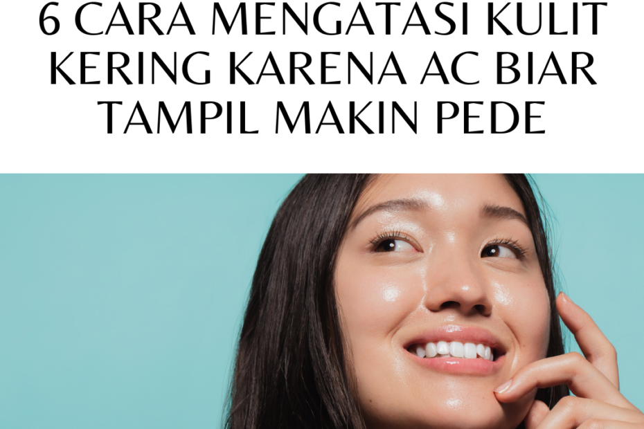 6 Cara Mengatasi Kulit Kering Karena AC Biar Tampil Makin Pede