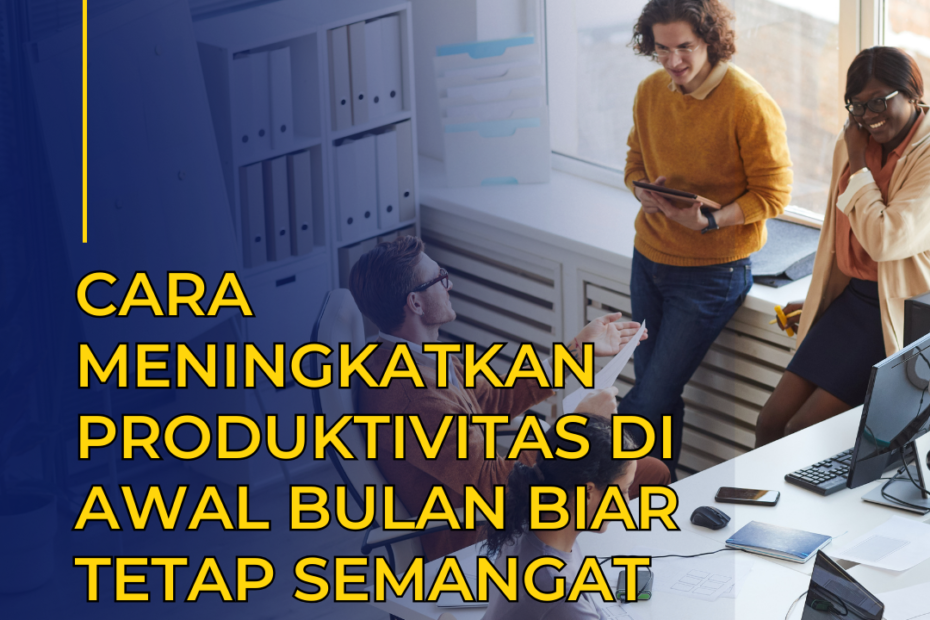 Cara Meningkatkan Produktivitas di Awal Bulan Biar Tetap Semangat Kerja!