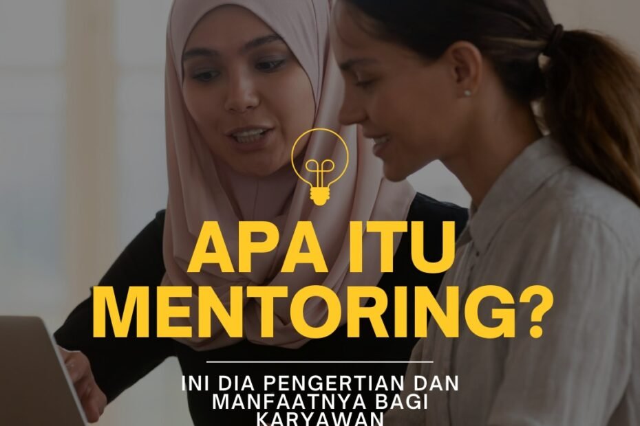 Apa Itu Mentoring? Ini Dia Pengertian dan Manfaatnya Bagi Karyawan