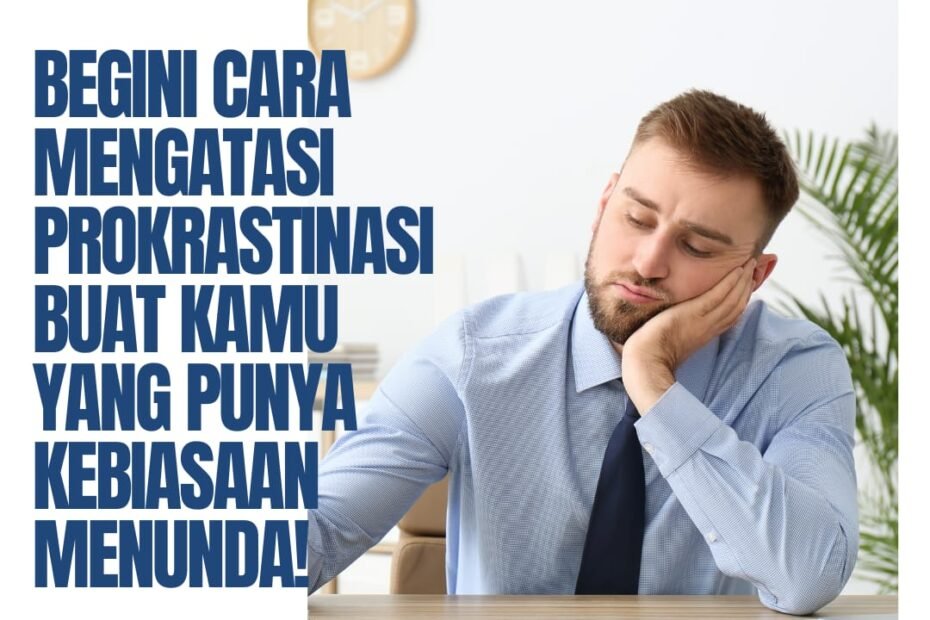 Begini Cara Mengatasi Prokrastinasi Buat Kamu yang Punya Kebiasaan Menunda!