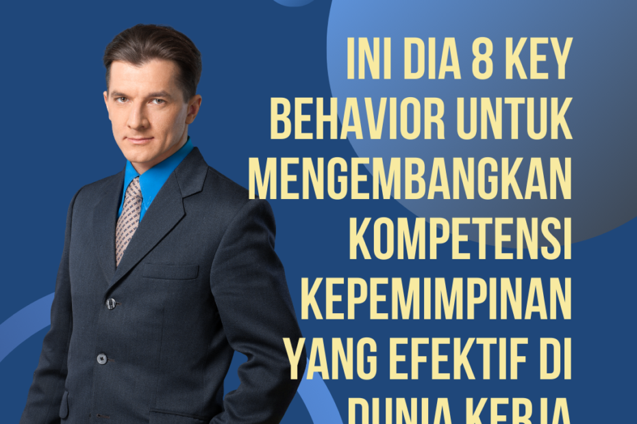 Ini Dia 8 Key Behavior Untuk Mengembangkan Kompetensi Kepemimpinan yang Efektif di Dunia Kerja