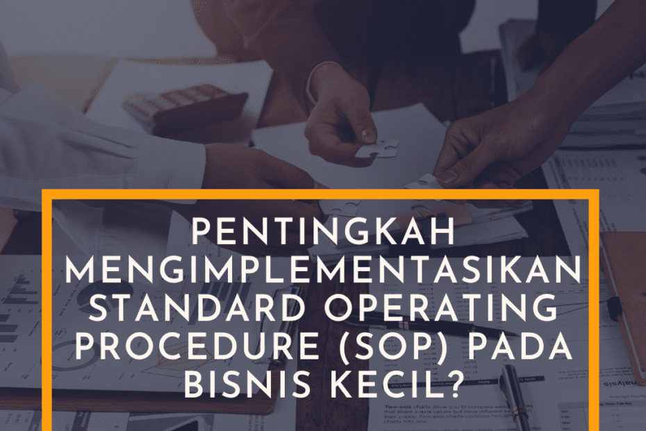 Pentingkah Mengimplementasikan Standard Operating Procedure (SOP) Pada Bisnis Kecil?