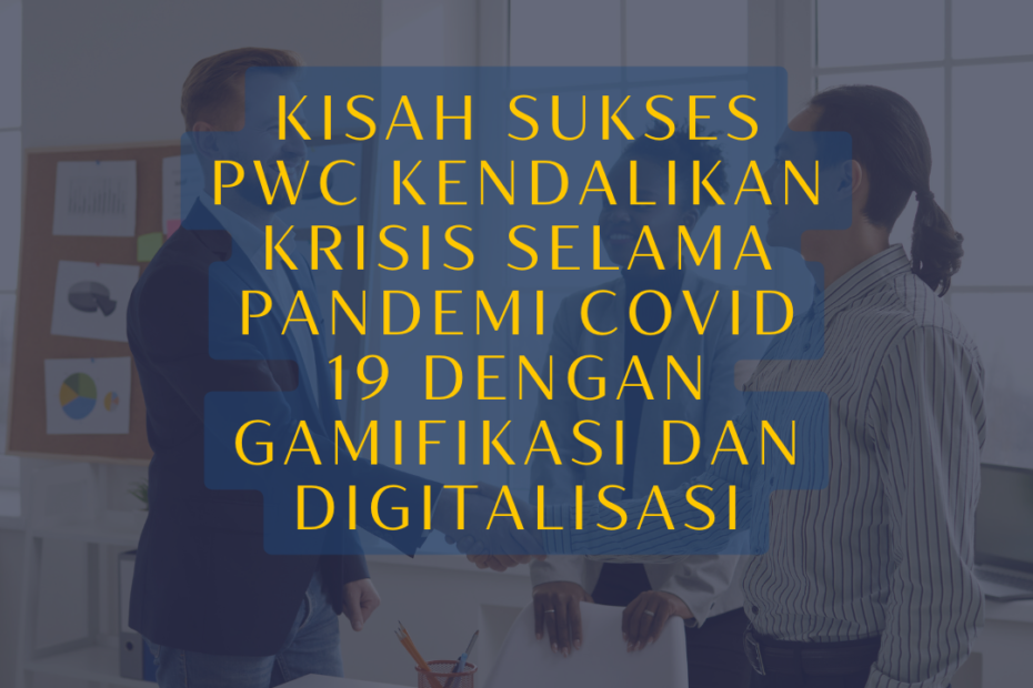 Kisah Sukses PwC Kendalikan Krisis Selama Pandemi Covid 19 dengan Gamifikasi dan Digitalisasi