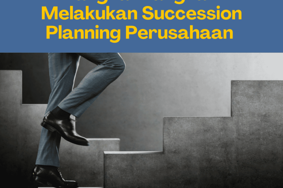Langkah-langkah Melakukan Succession Planning Perusahaan 