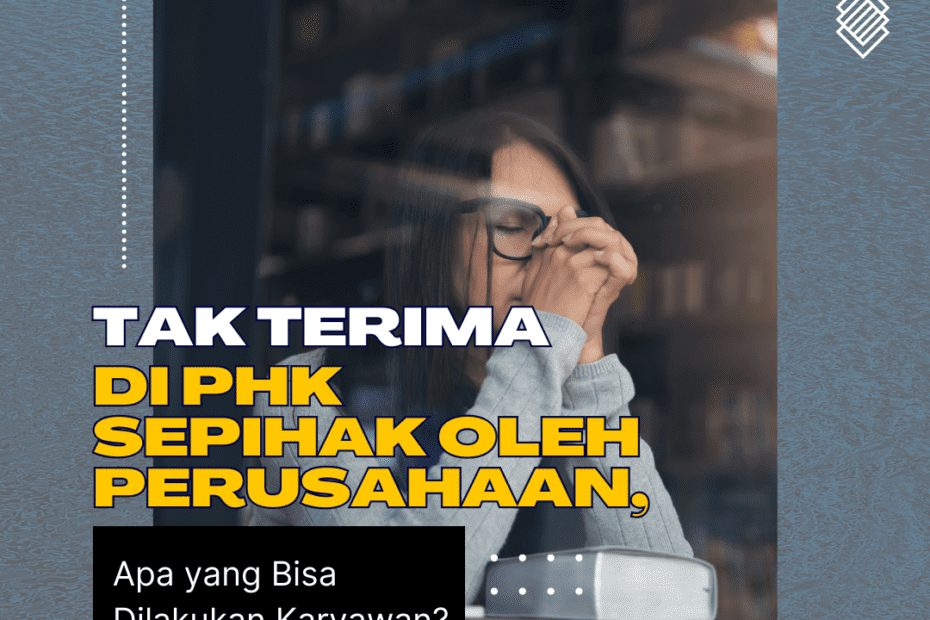 Tak Terima di PHK Sepihak Oleh Perusahaan, Apa yang Bisa Dilakukan Karyawan? Tak Terima di PHK Sepihak Oleh Perusahaan, Apa yang Bisa Dilakukan Karyawan?