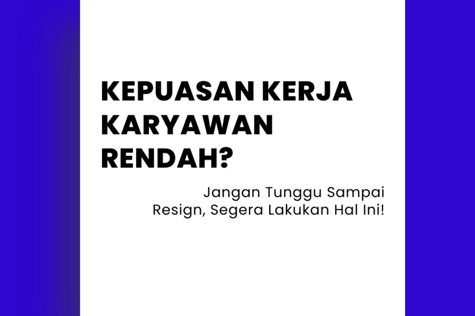 Kepuasan Kerja Karyawan Rendah? Jangan Tunggu Sampai Resign, Segera Lakukan Hal Ini!