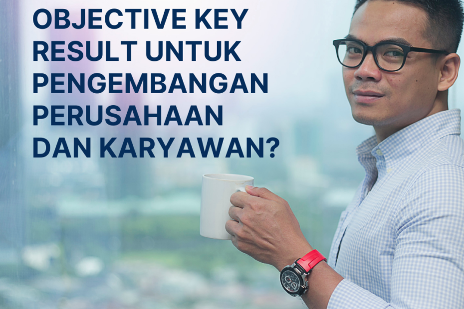 Apa Pentingnya Objective Key Result Untuk Pengembangan Perusahaan dan Karyawan?