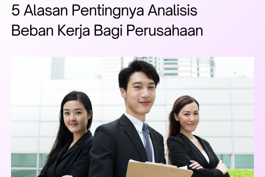 5 Alasan Pentingnya Analisis Beban Kerja Bagi Perusahaan