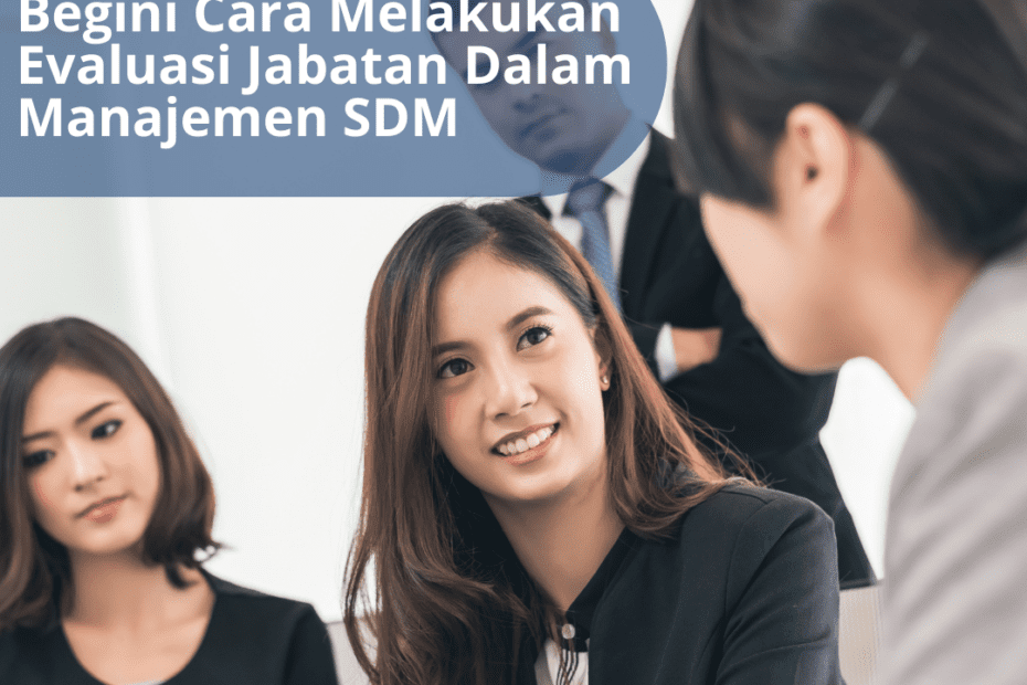 Begini Cara Melakukan Evaluasi Jabatan Dalam Manajemen SDM