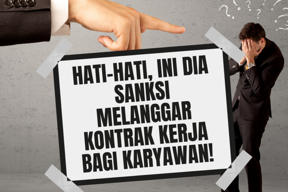 Hati-Hati, Ini Dia Sanksi Melanggar Kontrak Kerja Bagi Karyawan!