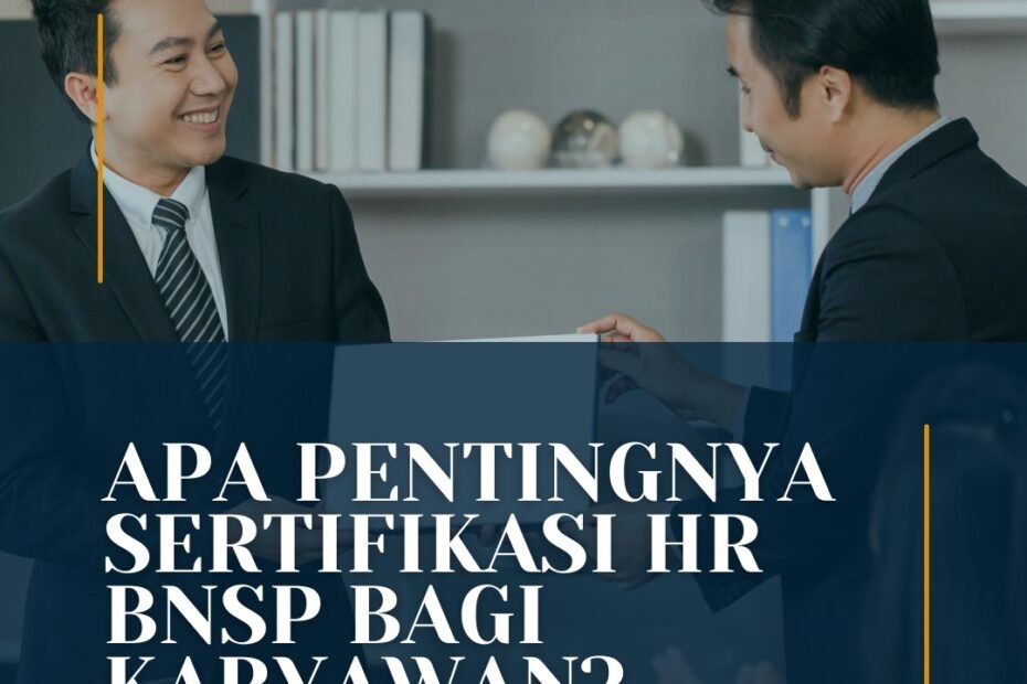 Apa Pentingnya Sertifikasi HR BNSP Bagi Karyawan?