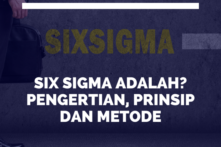 Six Sigma Adalah? Pengertian, Prinsip dan Metode