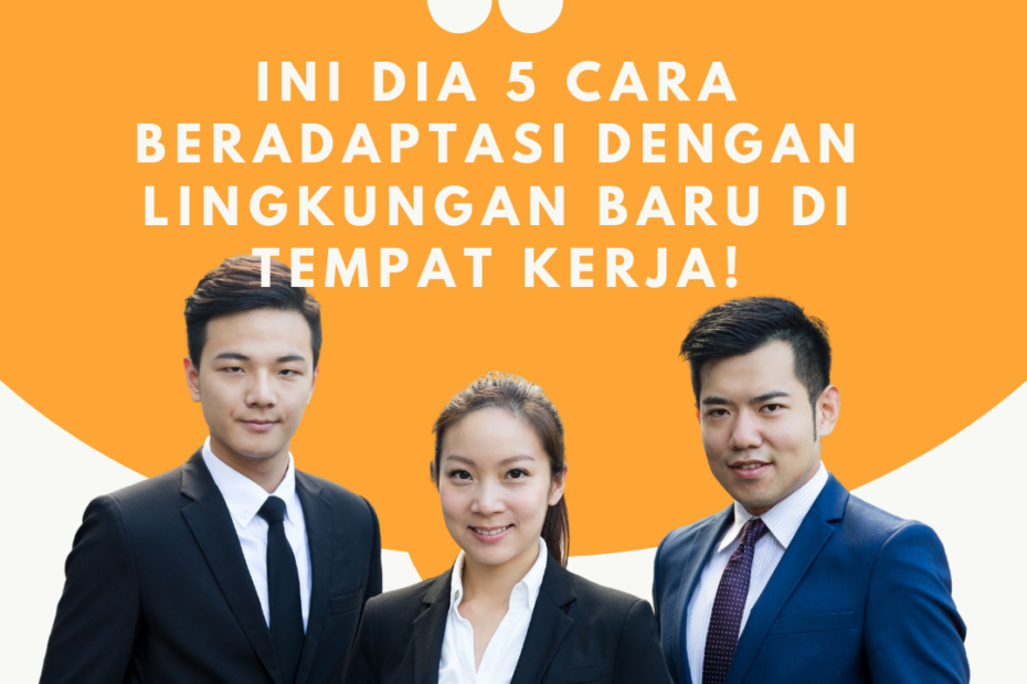 Ini Dia 5 Cara Beradaptasi dengan Lingkungan Baru di Tempat Kerja!