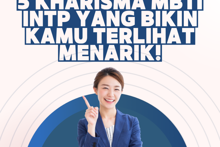 5 Kharisma MBTI INTP yang Bikin Kamu Terlihat Menarik!