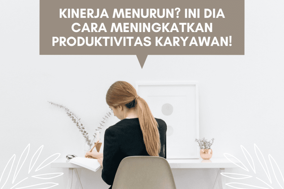 Kinerja Menurun? Ini Dia Cara Meningkatkan Produktivitas Karyawan! Kinerja Menurun? Ini Dia Cara Meningkatkan Produktivitas Karyawan!