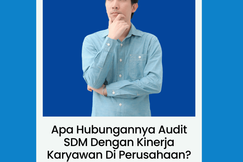 Apa Hubungannya Audit SDM dengan Kinerja Karyawan di Perusahaan?