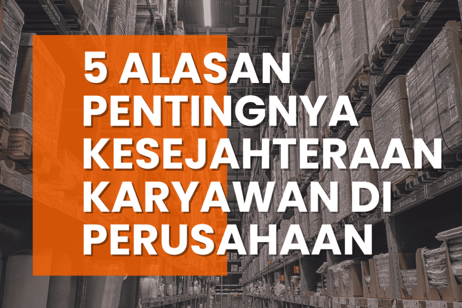 5 Alasan Pentingnya Kesejahteraan Karyawan di Perusahaan