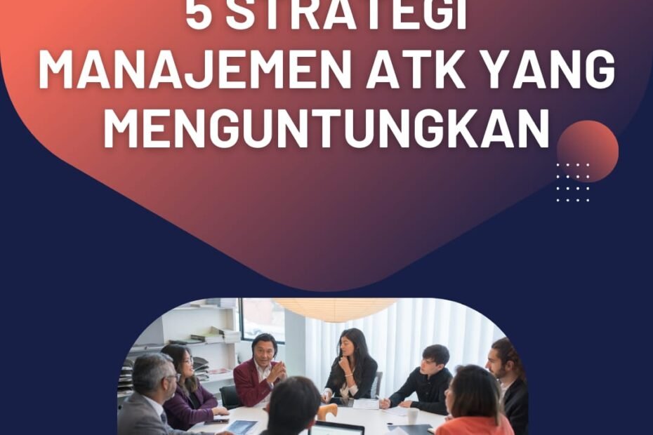 5 Strategi Manajemen ATK yang Menguntungkan