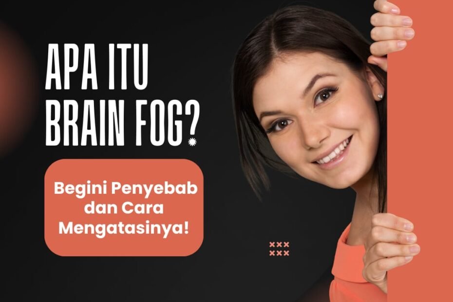 Apa Itu Brain Fog? Begini Penyebab dan Cara Mengatasinya!