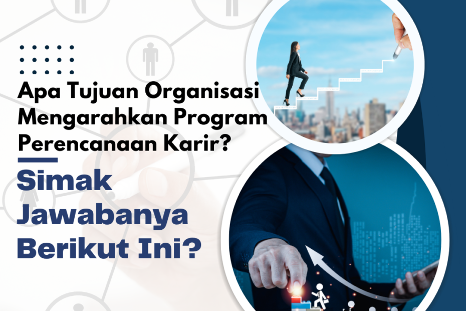 Apa Tujuan Organisasi Mengarahkan Program Perencanaan Karir? Simak Jawabanya Berikut Ini?