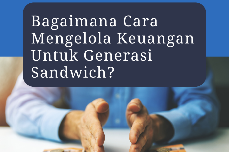 Bagaimana Cara Mengelola Keuangan Untuk Generasi Sandwich?