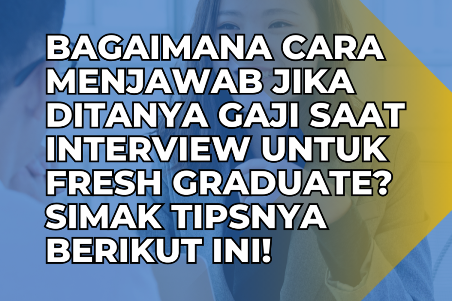 Bagaimana Cara Menjawab Jika Ditanya Gaji Saat Interview Untuk Fresh Graduate? Simak Tipsnya Berikut Ini!