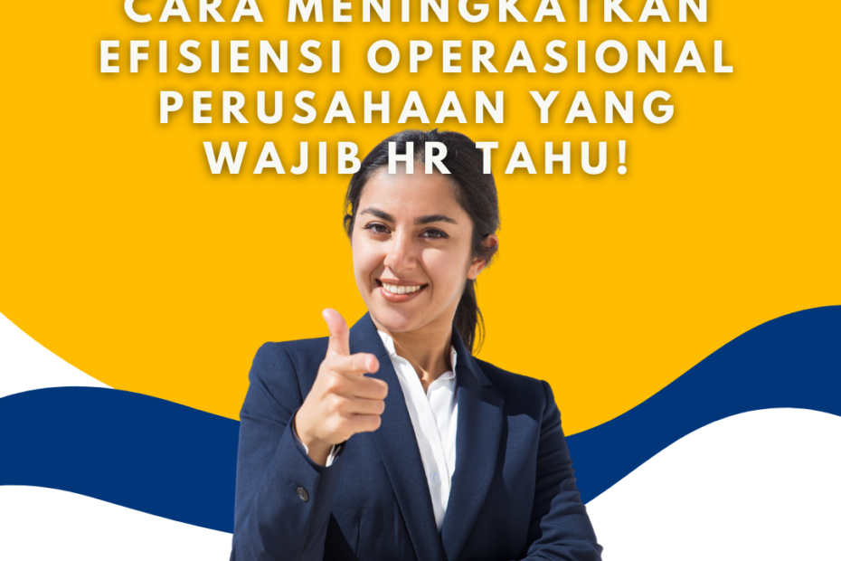 Cara Meningkatkan Efisiensi Operasional Perusahaan yang Wajib HR Tahu!