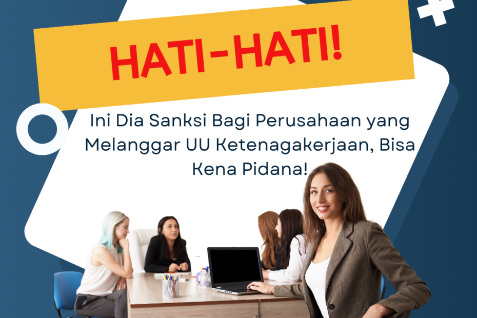 Hati-Hati! Ini Dia Sanksi Bagi Perusahaan yang Melanggar UU Ketenagakerjaan, Bisa Kena Pidana!