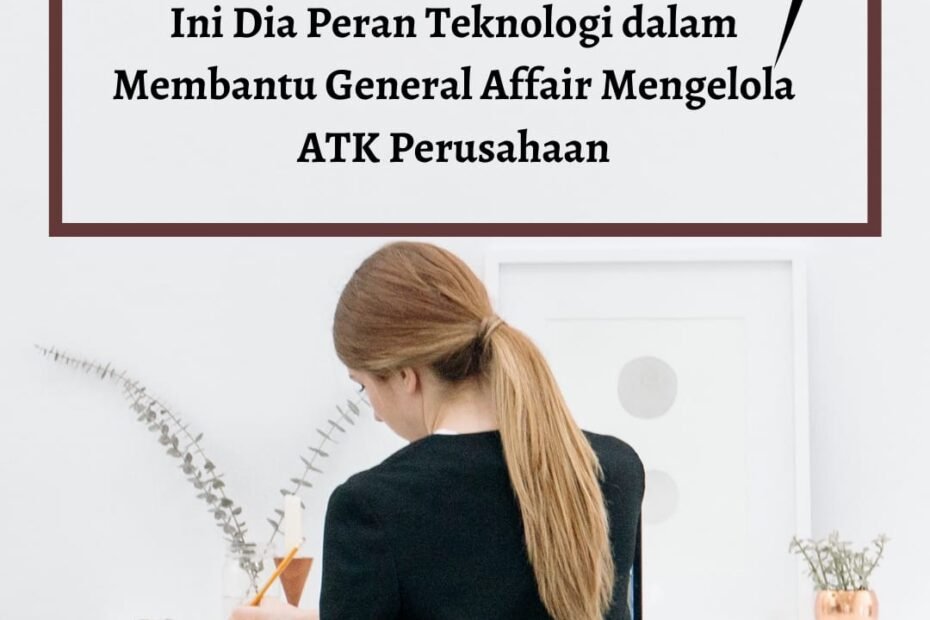 Ini Dia Peran Teknologi dalam Membantu General Affair Mengelola ATK Perusahaan