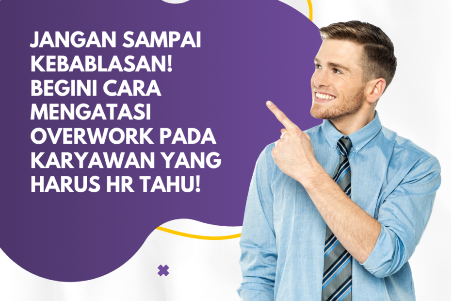 Jangan Sampai Kebablasan! Begini Cara Mengatasi Overwork pada Karyawan yang Harus HR Tahu!