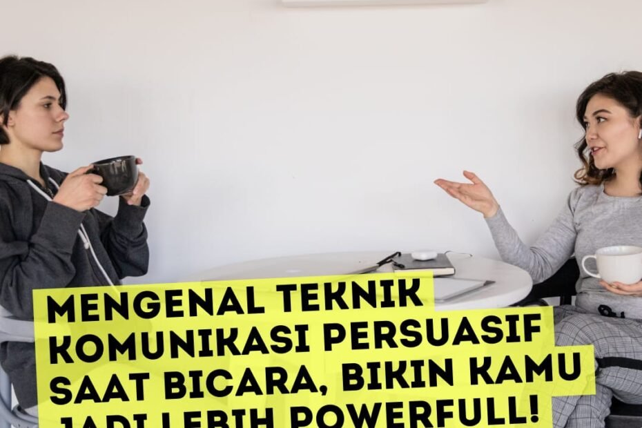 Mengenal Teknik Komunikasi Persuasif Saat Bicara, Bikin Kamu Jadi Lebih Powerfull!