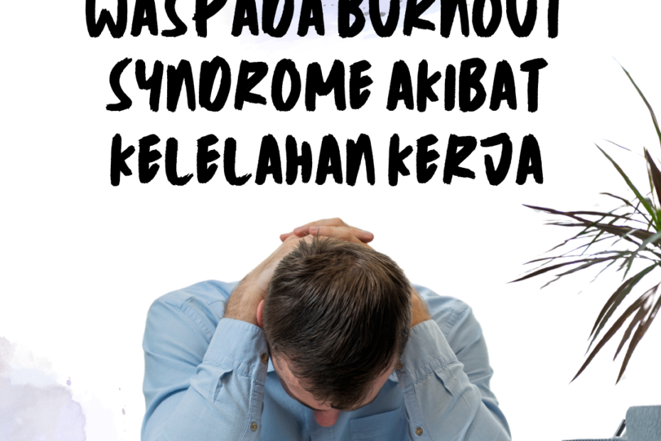 Waspada Burnout Syndrome Akibat Kelelahan Kerja, Begini Penyebab dan Cara Mengatasinya