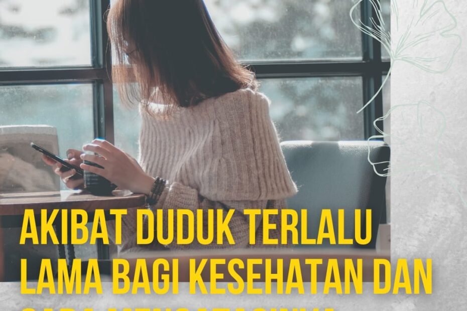 Akibat Duduk Terlalu Lama Bagi Kesehatan dan Cara Mengatasinya