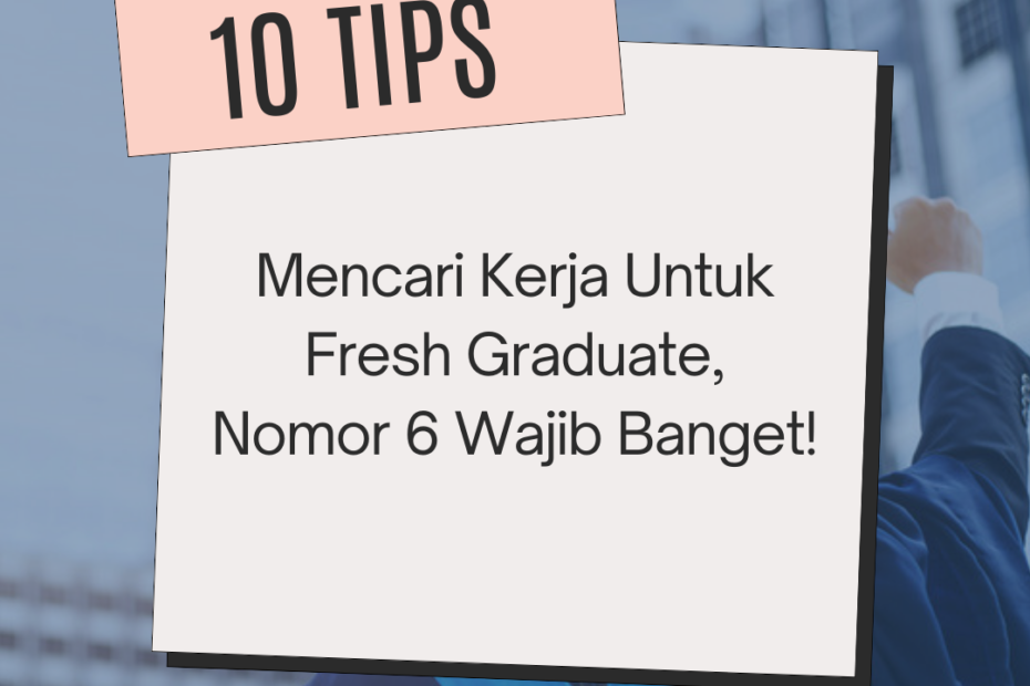 10 Tips Mencari Kerja Untuk Fresh Graduate, Nomor 6 Wajib Banget!