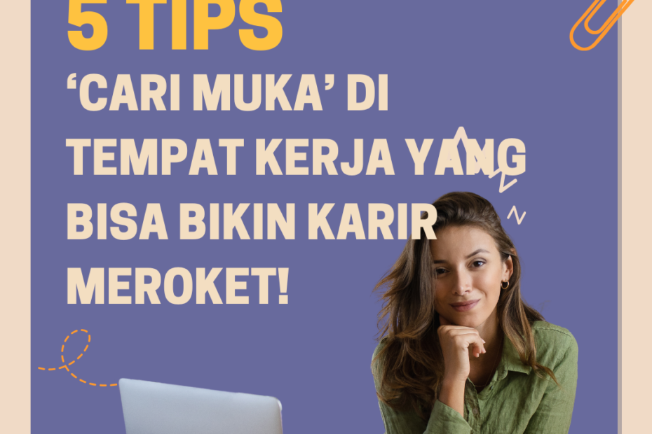 5 Tips ‘Cari Muka’ di Tempat Kerja yang Bisa Bikin Karir Meroket!